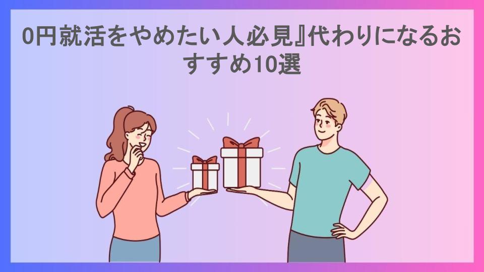 0円就活をやめたい人必見』代わりになるおすすめ10選